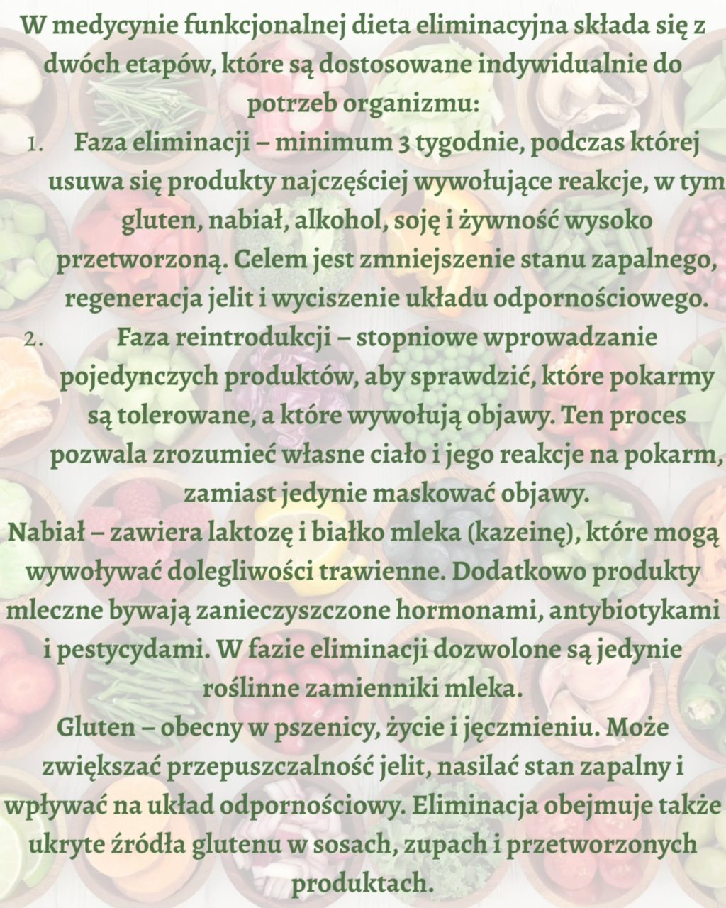 🥬Twoje ciało codziennie wysyła sygnały w postaci jakości trawienia, poziomu energii, nastroju czy kondycji skóry. Czasem jednak trudno je odczytać. Dieta eliminacyjna w medycynie funkcjonalnej to narzędzie, które pozwala zrozumieć reakcje organizmu na spożywane jedzenie i przywrócić równowagę całego organizmu.

🥑Niektóre pokarmy mogą wywoływać reakcje opóźnione nawet o kilka godzin lub dni. Typowe objawy nietolerancji lub nadwrażliwości pokarmowej to: problemy trawienne, wzdęcia, bóle brzucha, głowy, zmęczenie, wahania nastroju czy problemy skórne.

🥒Dieta eliminacyjna składa się z dwóch etapów:

🍐1. Fazy eliminacji, w której należy usunąć z diety problematyczne produkty, które najczęściej wywołują reakcje. Są nimi: gluten, nabiał, alkohol, kawa, czarna herbata, czekolada, kukurydza, soja i produkty z soją, jaja, orzechy, owoce morza, przetworzone mięso, wieprzowinę, przetworzone gotowe produkty, rafinowane cukry, tłuszcze trans, produkty pochodzenia odzwierzęcego karmionego zbożami, energetyki. To czas, aby jelita i układ odpornościowy odpoczęły i zregenerowały się.

🫑2. Faza reintrodukcji, gdzie stopniowo należy wprowadzać pojedyncze produkty jeden po drugim, obserwując, które z nich powodują objawy, a które są bezpieczne. To etap, który uczy słuchania swojego ciała.

🥦Dieta eliminacyjna nie jest dietą odchudzającą. Utrata wagi może nastąpić, gdy organizm zaczyna się regenerować. Najważniejsze jest przestrzeganie listy dozwolonych produktów w fazie eliminacji i obserwacja reakcji organizmu w fazie reintrodukcji.

🍏Dieta eliminacyjna jest bardzo przydatnym narzędziem w przypadku problemów zdrowotnych, które są trudne do zdiagnozowania. Okazuje się bowiem, że może przywrócić równowagę w całym organizmie.

🫛Ponieważ jest ona okresowa, nie stanowi dużego wyzwania. Ale jej powodzenie zależy od skrupulatnego przestrzegania zaleceń. Warto ją przeprowadzać pod okiem doświadczonego specjalisty.

🍋‍🟩Na stronie www.dietetyka-holistyczna.pl w zakładce Aktualności, pojawił się mój najnowszy artykuł na temat diety eliminacyjnej. Zapraszam do lektury, a w razie pytań do kontaktu.

#dietetykaholistyczna #dietaeliminacyjna
#zdrowenawyki #zdroweodżywianie #detoks